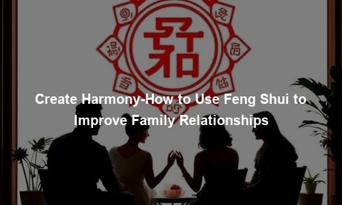 Create Harmony-How to Use Feng Shui to Improve Family Relationships